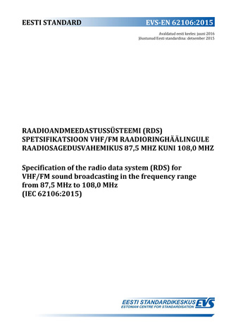 EVS-EN 62106:2015 Raadioandmeedastussüsteemi (RDS) spetsifikatsioon VHF/FM raadioringhäälingule raadiosagedusvahemikus 87,5 MHz kuni 108,0 MHz = Specification of the radio data system (RDS) for VHF/FM sound broadcasting in the frequency range from 87,5...