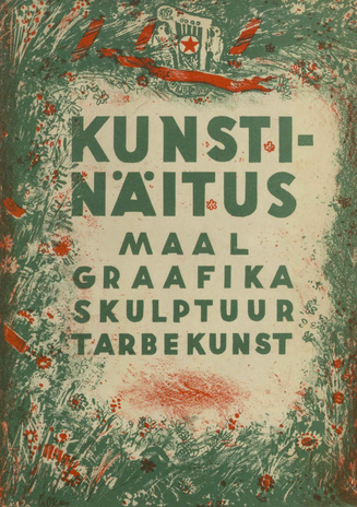 Kunstinäitus : maal, graafika, skulptuur, tarbekunst : Tallinna Kunstihoones, 25. VI - 25. VII 1947 : kataloog 