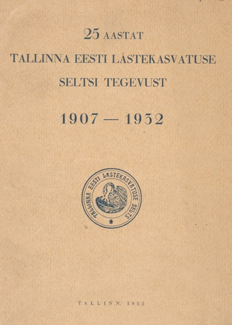25 aastat Tallinna Eesti Lastekasvatuse Seltsi tegevust : 1907-1932