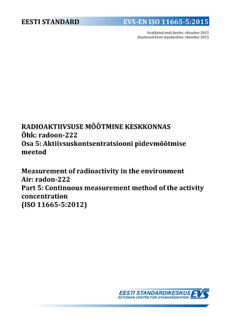 EVS-EN ISO 11665-5:2015 Radioaktiivsuse mõõtmine keskkonnas : õhk : radoon-222. Osa 5, Aktiivsuskontsentratsiooni pidevmõõtmise meetod = Measurement of radioactivity in the environment : air : radon-222. Part 5, Continuous measurement method of the act...