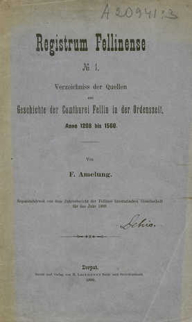 Registrum Fellinense. Nr. 1, Verzeichniss der Quellen zur Geschichte der Comthurei Fellin in der Ordenszeit, Anno 1208 bis 1560 