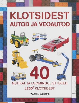 Klotsidest autod ja veoautod : nutikad ja loomingulised ideed LEGO® klotsidest 