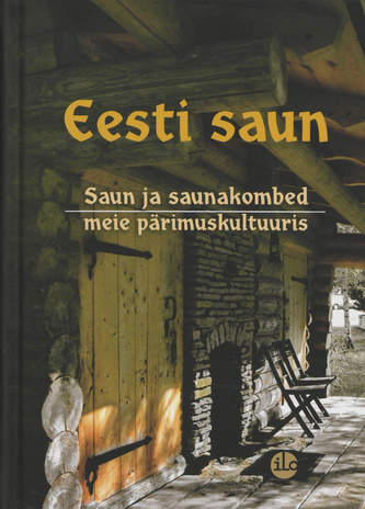 Eesti saun : saun ja saunakombed eesti pärimuskultuuris 