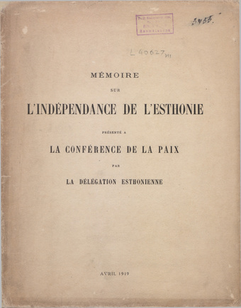 Mémoire sur l'indépendance de l'Esthonie présenté a la Conférence de la Paix par la délégation Esthonienne.