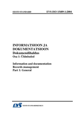 EVS-ISO 15489-1:2004 Informatsioon ja dokumentatsioon. Dokumendihaldus. Osa 1, Üldnõuded = Information and documentation. Records management. Part 1, General 