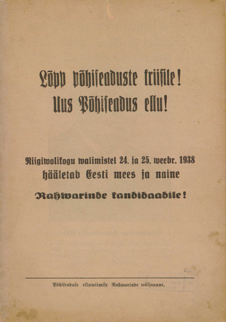 Lõpp põhiseaduste kriisile! Uus põhiseadus ellu! : Riigiwolikogu walimistel 24. ja 25. weebr. 1938 hääletab Eesti mees ja naine Rahwarinde kandidaadile!