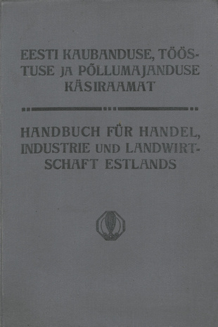 Eesti Kaubanduse, tööstuse ja põllumajanduse käsiraamat = Handbuch für Handel, Industrie und Landwirtschaft Estlands