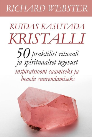 Kuidas kasutada kristalli : 50 praktilist rituaali ja spirituaalset tegevust inspiratsiooni saamiseks ja heaolu suurendamiseks