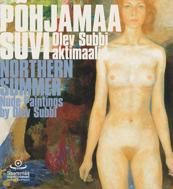 Põhjamaa suvi : Olev Subbi aktimaalid = Northern summer : nude paintings by Olev Subbi 