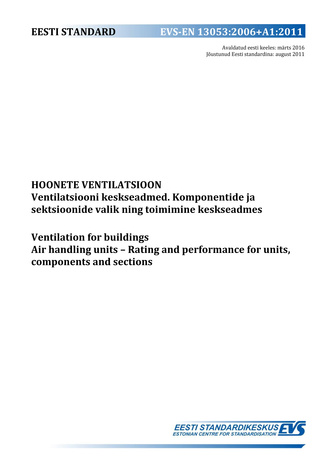 EVS-EN 13053:2006+A1:2011 Hoonete ventilatsioon : ventilatsiooni keskseadmed. Komponentide ja sektsioonide valik ning toimimine keskseadmes = Ventilation for buildings : air handling units. Rating and performance for units, components and sections 