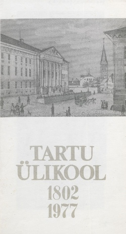 Tartu Ülikool 1802-1977 : [haruldusi Tartu Riikliku Ülikooli Teaduslikus Raamatukogus] 