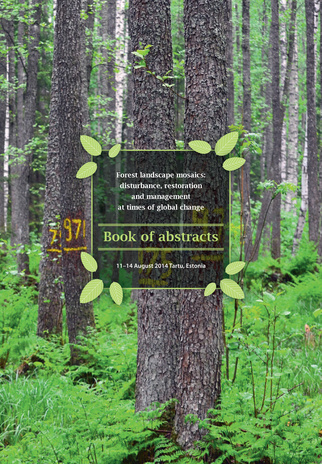 Forest landscape mosaics: disturbance, restoration and management at times of global change : [international conference], 11-14 August 2014 Tartu, Estonia : book of abstracts 
