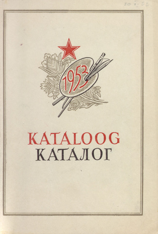 Suure Sotsialistliku Oktoobrirevolutsiooni 36. aastapäevale pühendatud 1953. aasta kunstinäituse (maal, graafika, skulptuur, tarbekunst) kataloog : 5. nov. - 4. dets. 1953. a. 