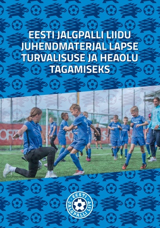 Eesti Jalgpalli Liidu juhendmaterjal lapse turvalisuse ja heaolu tagamiseks 