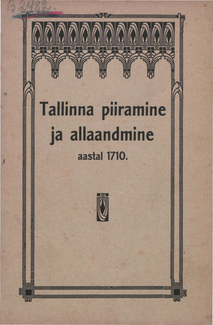 Tallinna piiramine ja allaandmine aastal 1710 : Tallinna linna ja Eestimaa Vene valitsuse alla saamise 200-aastaseks mälestusepäevaks