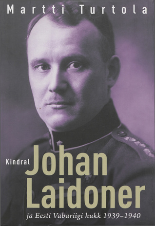 Kindral Johan Laidoner ja Eesti Vabariigi hukk 1939-1940 