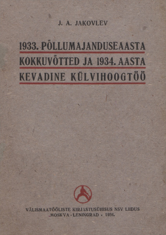 1933. põllumajanduseaasta kokkuvõtted ja 1934. aasta kevadine külvihoogtöö : aruanne NSV Liidu Kesktäidesaatekomitee IV istangutejärgul 