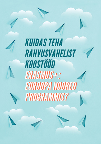 Kuidas teha rahvusvahelist koostööd : Erasmus+: Euroopa noored programmis? 