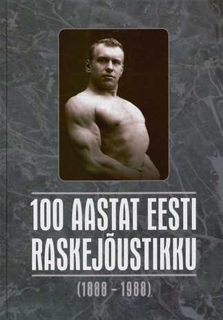 100 aastat Eesti raskejõustikku : (1888 - 1988) 