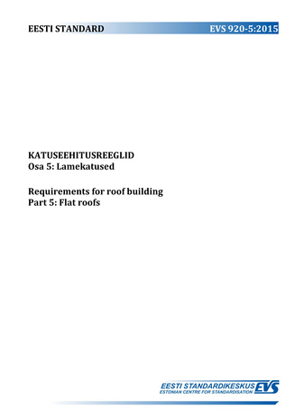 EVS 920-5:2015 Katuseehitusreeglid. Osa 5, Lamekatused = Requirements for roof building. Part 5, Flat roofs