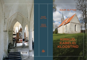 Kirikud, kabelid, kloostrid : kirjutisi Eesti keskaegsest sakraalarhitektuurist 