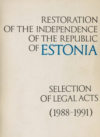 Restoration of the independence of the Republic of Estonia : selection of legal acts (1988-1991)