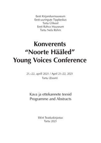 Konverents “Noorte Hääled” : 21.-22. aprill 2021 Tartu (Zoom) : kava ja ettekannete teesid = Young Voices Conference : April 21-22, 2021 Tartu (Zoom) : programme and abstracts 