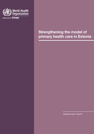 Strengthening the model of primary health care in Estonia : assessment report 