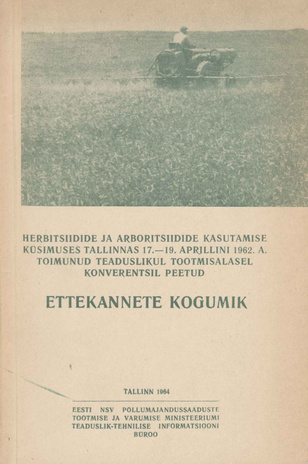 Herbitsiidide ja arboritsiidide kasutamise küsimuses Tallinnas 17.-19. aprillini 1962. a. toimunud teaduslikul tootmisalasel konverentsil peetud ettekannete kogumik 