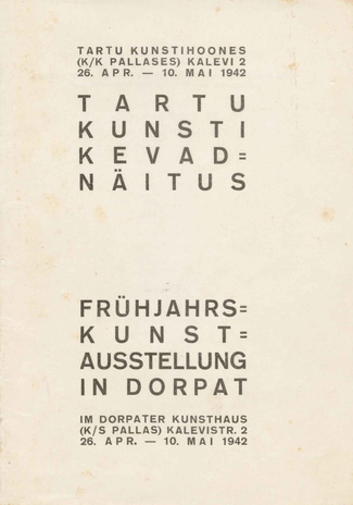 Tartu kunsti kevadnäitus : Tartu Kunstihoones 26. apr. - 10. mai 1942 = Frühjahrskunstausstellung in Dorpat : 26. Apr. - 10 Mai 1942