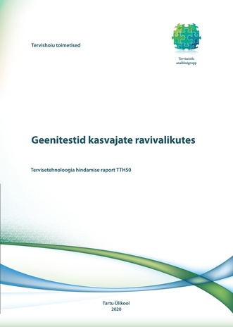 Geenitestid kasvajate ravivalikutes : tervisetehnoloogia hindamise raport TTH50 