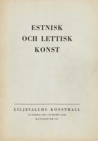 Estnisk och lettisk konst : Liljevalchs konsthall, 16 februari - 10 mars 1946 : katalog nr. 147