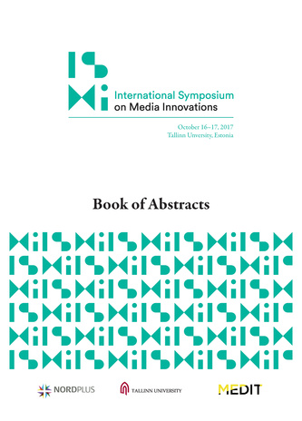 The sixth international symposium on media innovations : October 16-17, 2017, Tallinn University : [book of abstracts]