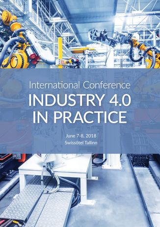 International conference Industry 4.0 in practice : June 7-8, 2018 Swissôtel Tallinn 