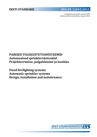 EVS-EN 12845:2015 Paiksed tulekustutussüsteemid : automaatsed sprinklersüsteemid. Projekteerimine, paigaldamine ja hooldus = Fixed firefighting systems : automatic sprinkler systems. Design, installation and maintenance 