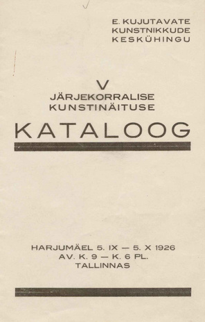 E. Kujutavate Kunstnikkude Keskühingu V järjekorralise kunstinäituse kataloog : Harjumäel 5. IX - 5. X 1926 ... Tallinnas