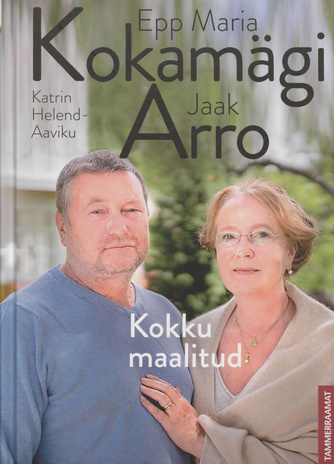 Epp Maria Kokamägi ja Jaak Arro : kokku maalitud 