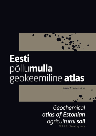 Eesti põllumulla geokeemiline atlas. Köide 1, Seletuskiri = Geochemical atlas of Estonian agricultural soil. Vol. 1, Explanatory note 