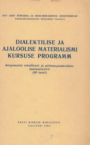 Dialektilise ja ajaloolise materialismi kursuse programm : kõrgematele tehnilistele ja põllumajanduslikele õppeasutustele : (90 tundi) 