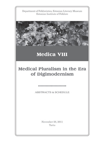 Medica VIII : Medical pluralism in the era of digimodernism : : [International Conference of Ethnomedicine and Medical Anthropology] : November 28, 2011, Tartu] : abstracts & schedule