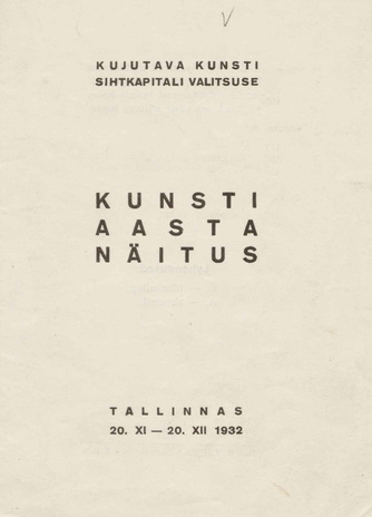 Kujutava Kunsti Sihtkapitali Valitsuse kunsti aastanäitus : Tallinnas 20. XI - 20. XII 1932