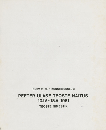 Peeter Ulase teoste näitus : teoste nimestik 10.IV-18.V 1981 