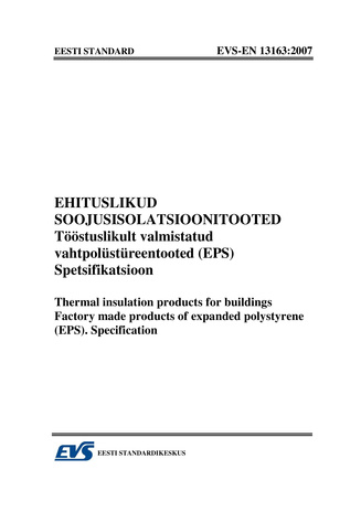 EVS-EN 13163:2007 Ehituslikud soojusisolatsioonitooted : tööstuslikult valmistatud vahtpolüstüreentooted (EPS) : spetsifikatsioon = Thermal insulation products for buildings : factory made products of expanded polystyrene (EPS) : specif...