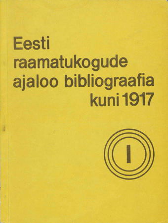 Eesti raamatukogude ajaloo bibliograafia kuni 1917. 1. osa : üldosa. Eriosa : raamatukogud linnades 
