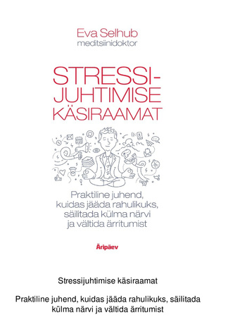 Stressijuhtimise käsiraamat : praktiline juhend, kuidas jääda rahulikuks, säilitada külma närvi ja vältida ärritumist 