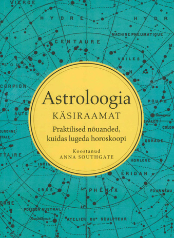 Astroloogia käsiraamat : praktilised nõuanded, kuidas lugeda oma horoskoopi 