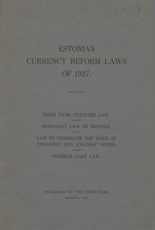 Estonian currency reform laws of 1927 : Eesti Pank Statutes law. Monetary law of Estonia. Law to terminate the issue of treasury and "change" notes. Foreign loan law