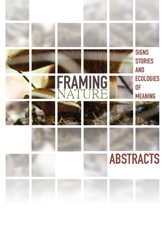 Framing nature : signs, stories, and ecologies of meaning : abstracts : April 29-May 3, 2014 Tartu, Estonia 