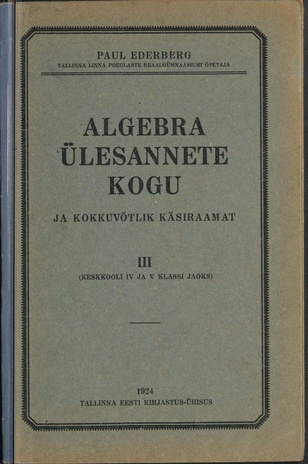 Algebra ülesannete kogu ja kokkuvõtlik käsiraamat : (keskkooli IV ja V klassi jaoks). III