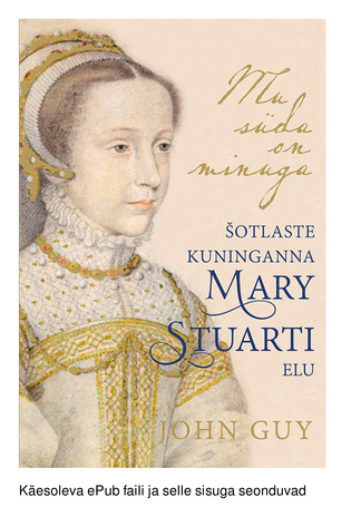 Mu süda on minuga : šotlaste kuninganna Mary Stuarti elu 